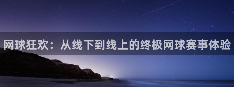 说球帝快直播：网球狂欢：从线下到线上的终极网球赛事体验